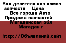 Вал делителя кпп камаз (запчасти) › Цена ­ 2 500 - Все города Авто » Продажа запчастей   . Магаданская обл.,Магадан г.